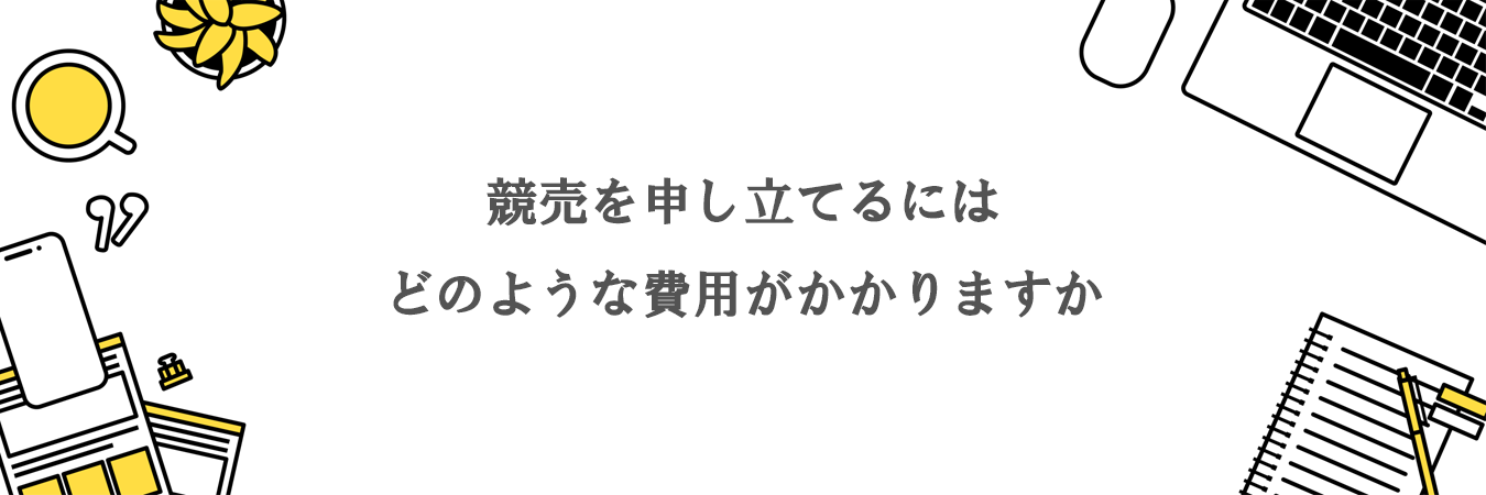 競売を申し立てるにはどのような費用がかかりますか。